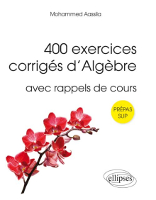 400 exercices corrigés d'algèbre avec rappels de cours pour Sup