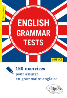 English Grammar Tests. 150 exercices pour assurer en grammaire anglaise (de B1 à C1)