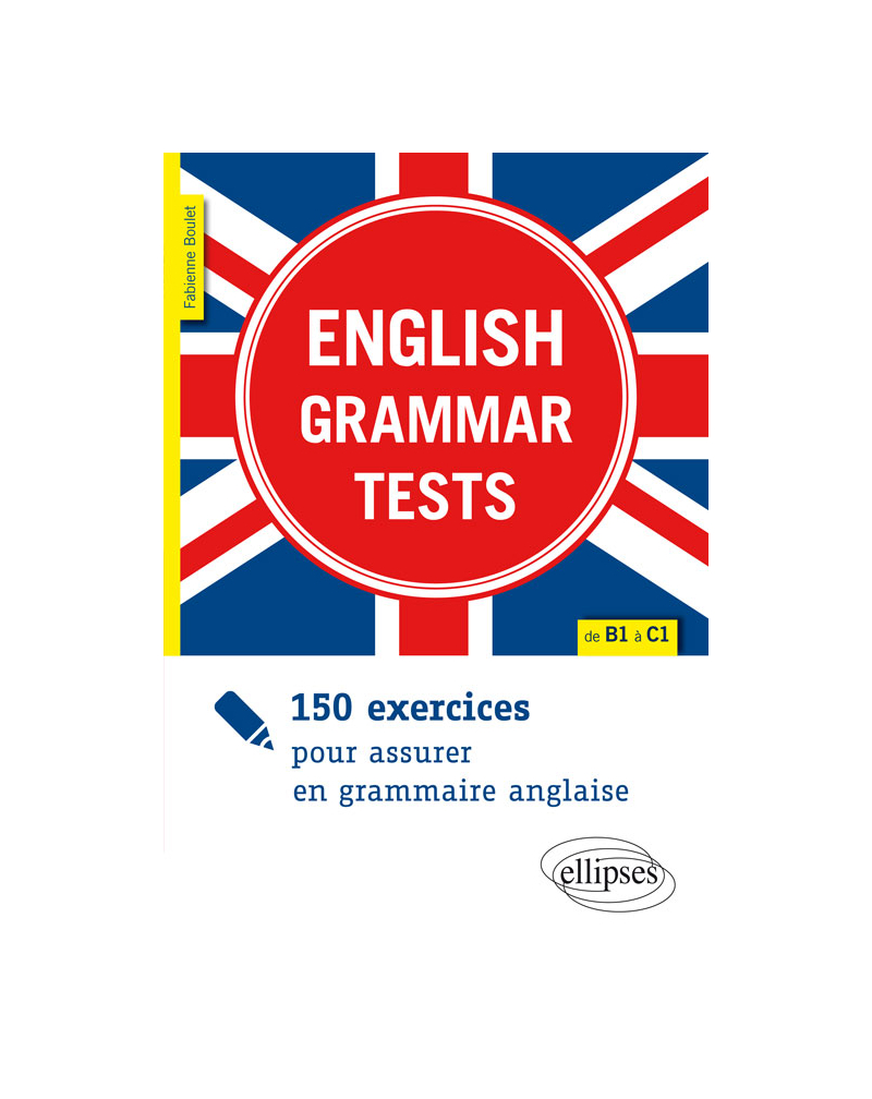 English Grammar Tests. 150 exercices pour assurer en grammaire anglaise (de B1 à C1)