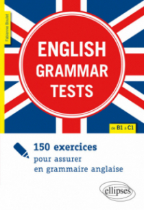 English Grammar Tests. 150 exercices pour assurer en grammaire anglaise (de B1 à C1)
