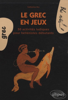 Le grec en jeux. 50 activités ludiques pour héllénistes débutants