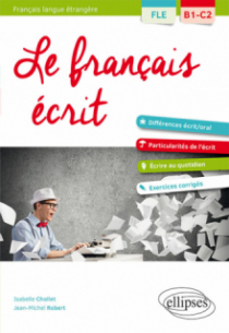FLE. Le français écrit. Vocabulaire, grammaire, exercices corrigés (B1-C2)(Français langue étrangère)