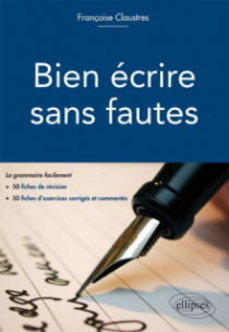Bien écrire sans fautes. (La grammaire facilement en 50 fiches d`explication, 50 fiches d`exercices d`entraînement corrigés et commentés)