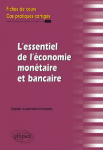 L'essentiel de l'économie monétaire et bancaire. Fiches de cours et cas pratiques corrigés