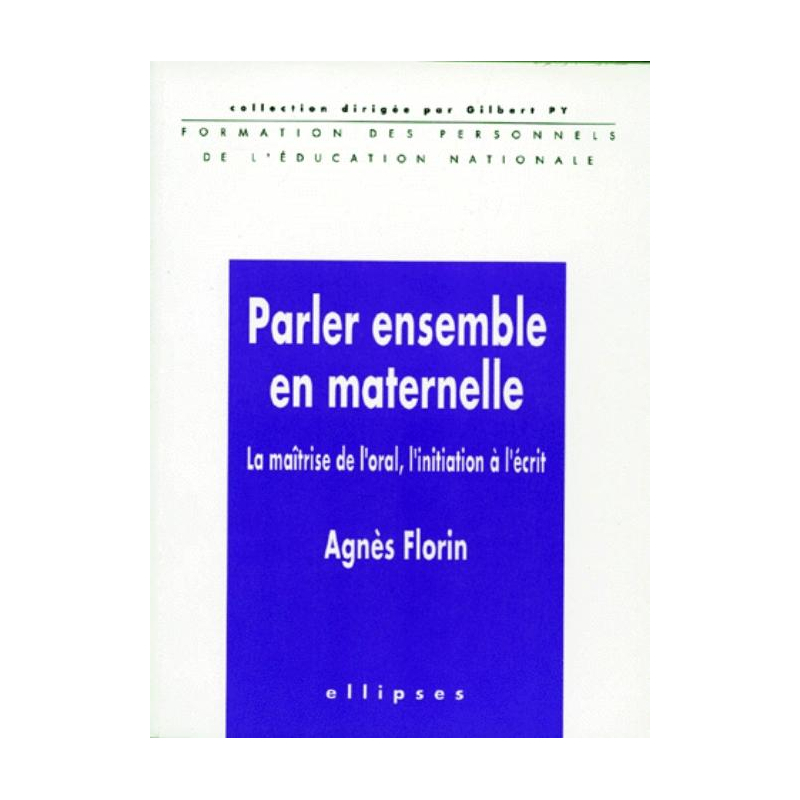 Parler ensemble en maternelle - La maîtrise de l'oral, l'initiation à l'écrit