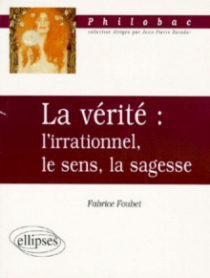 La vérité : l'irrationnel, le sens, la sagesse
