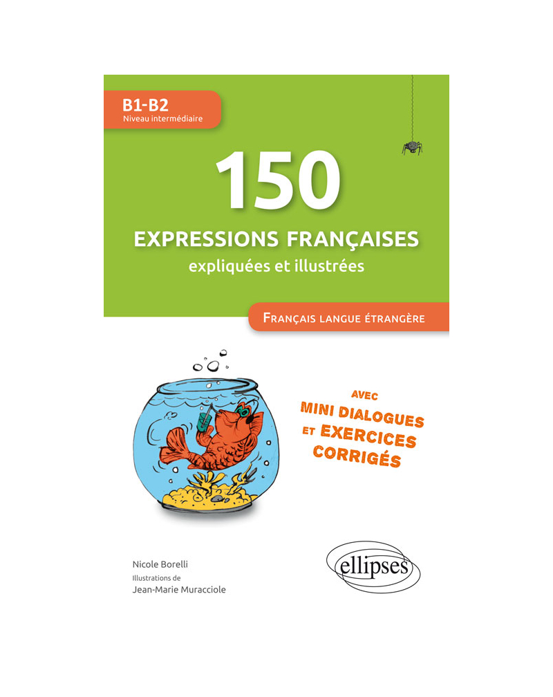 150 expressions françaises expliquées et illustrées. FLE (Français langue étrangère) - Mini-dialogues et exercices corrigés (niveau intermédiaire) (B1-B2)