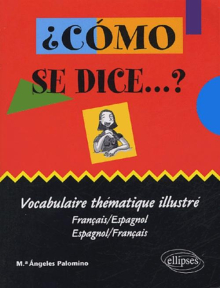 ¿Cómo se dice …? vocabulaire thématique illustré (français-espagnol / espagnol-français)