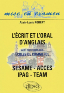L'Ecrit et l'Oral d'anglais aux concours des écoles de commerce - ACCES - IPAG - SESAME - TEAM