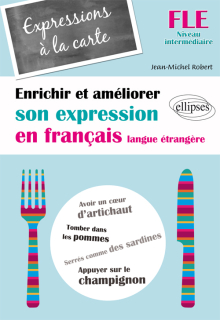 FLE. Expressions à la carte. Enrichir et améliorer son expression en français langue étrangère. Niveau intermédiaire (Français Langue Etrangère)