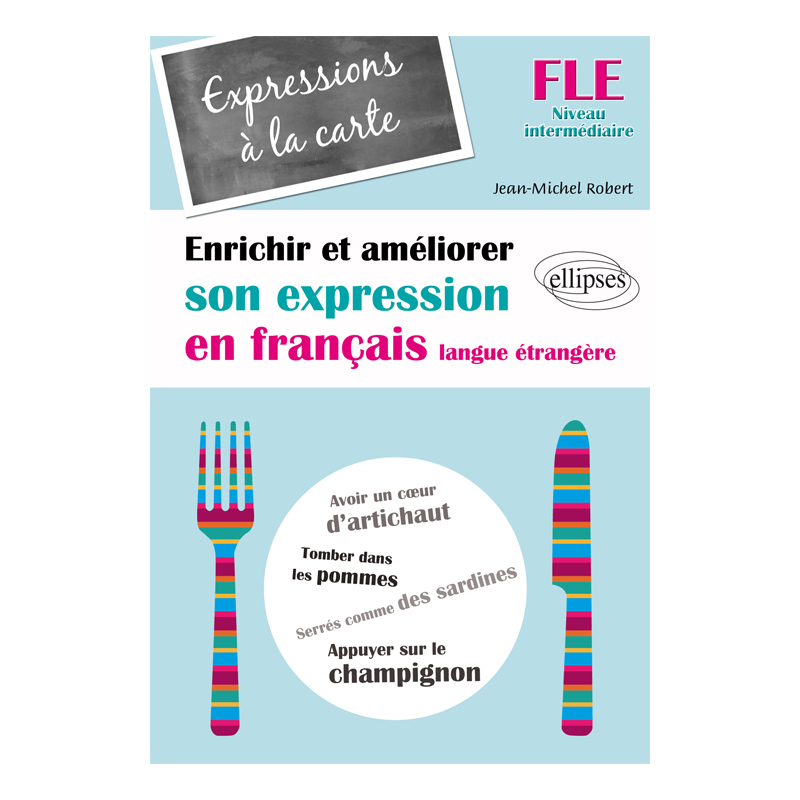 FLE. Expressions à la carte. Enrichir et améliorer son expression en français langue étrangère. Niveau intermédiaire (Français Langue Etrangère)