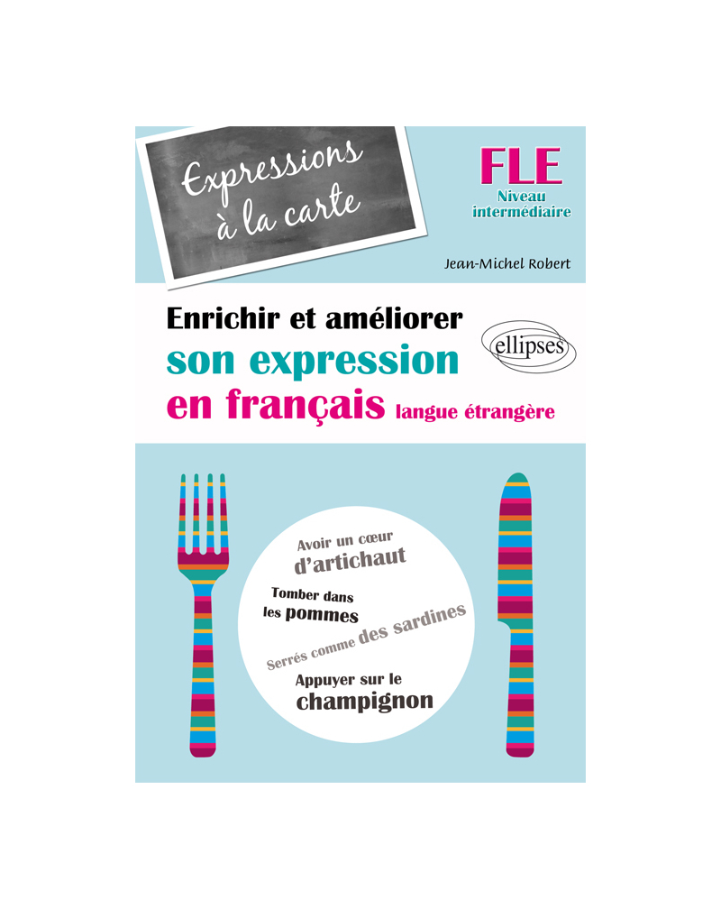 FLE. Expressions à la carte. Enrichir et améliorer son expression en français langue étrangère. Niveau intermédiaire (Français Langue Etrangère)