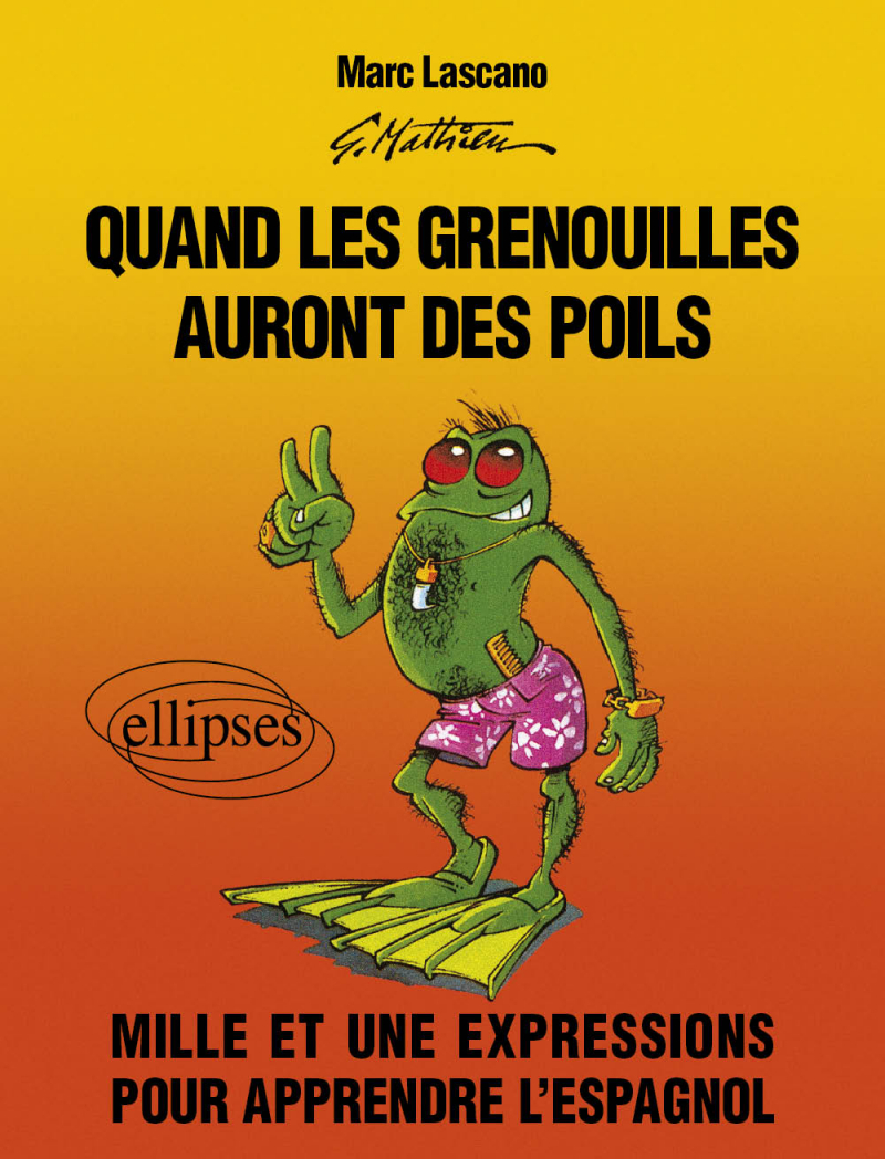Quand les grenouilles auront des poils. Mille et une expressions pour apprendre l'espagnol