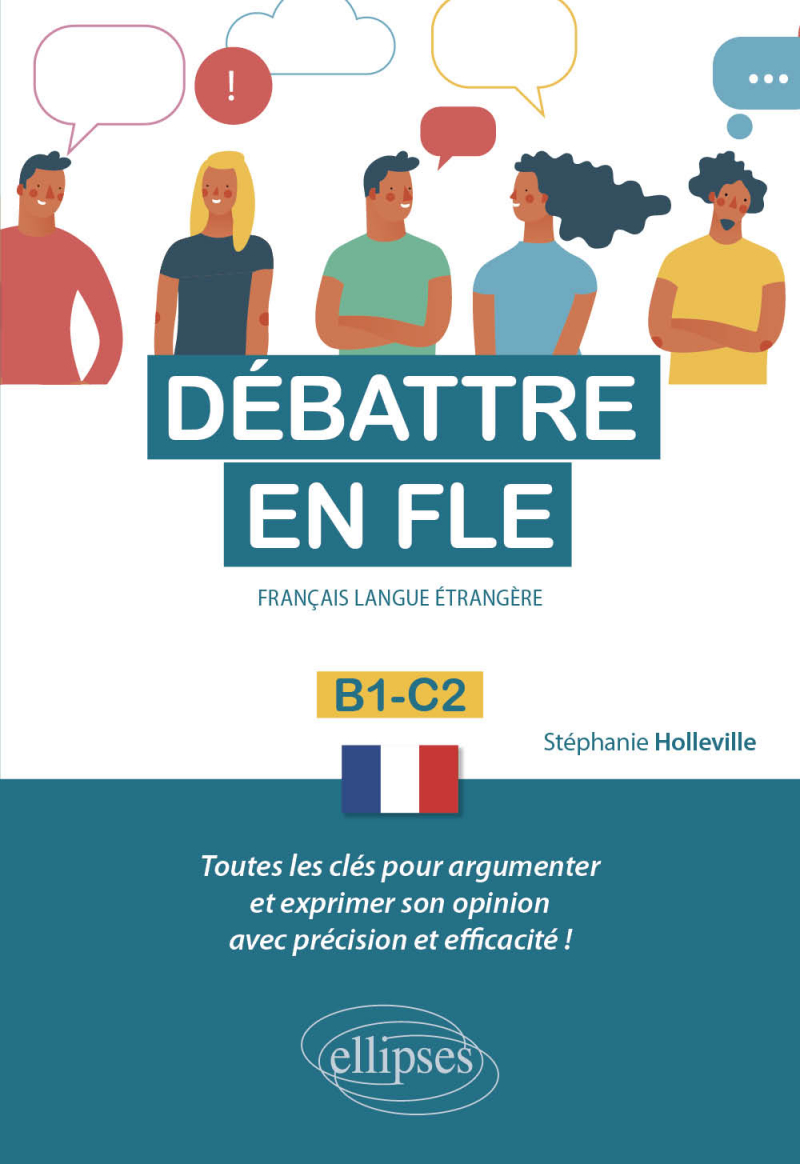 Débattre en FLE. Toutes les clés pour argumenter et exprimer son opinion en français avec précision et efficacité. B1-C2 (Français langue étrangère)