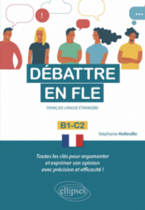 Débattre en FLE. Toutes les clés pour argumenter et exprimer son opinion en français avec précision et efficacité. B1-C2 (Français langue étrangère)