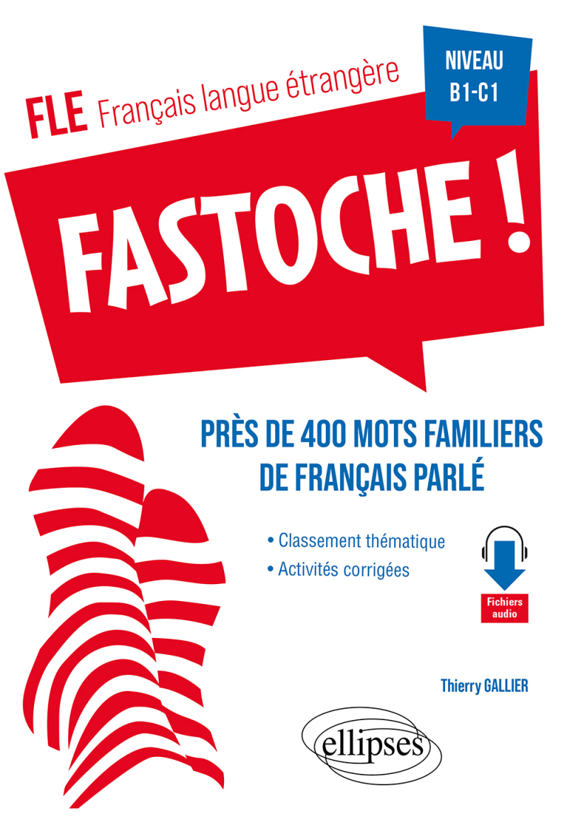 FLE. Fastoche ! près de 400 mots familiers de français parlé (français langue étrangère) - avec activités corrigées et fichiers audio  B1-C1