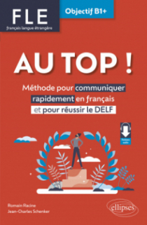 AU TOP ! Objectif B1+ (FLE. Français langue étrangère) - Méthode pour communiquer rapidement en français et pour réussir le DELF (avec audios)
