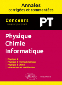 Physique-Chimie-Informatique. PT. Annales corrigées et commentées. 2020-2021-2022-2023