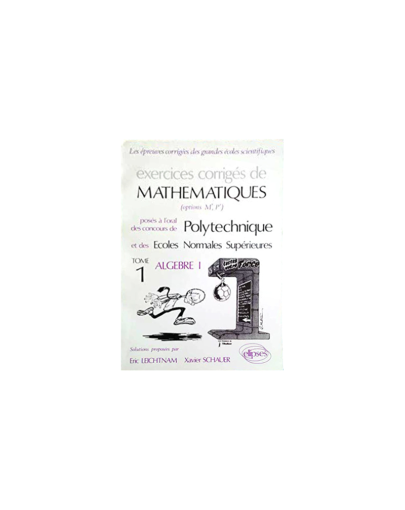 Exercices corrigés de Mathématiques posés à l'oral des concours de Polytechnique et des Écoles Normales Supérieures - Tome 1