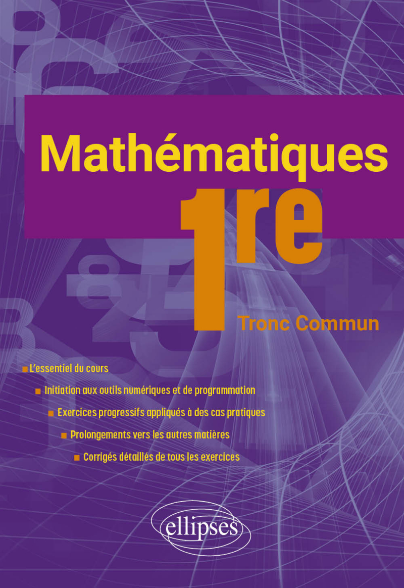 Mathématiques - 1re Tronc Commun - L'essentiel du cours avec de nombreux exercices corrigés pris dans la vie courante