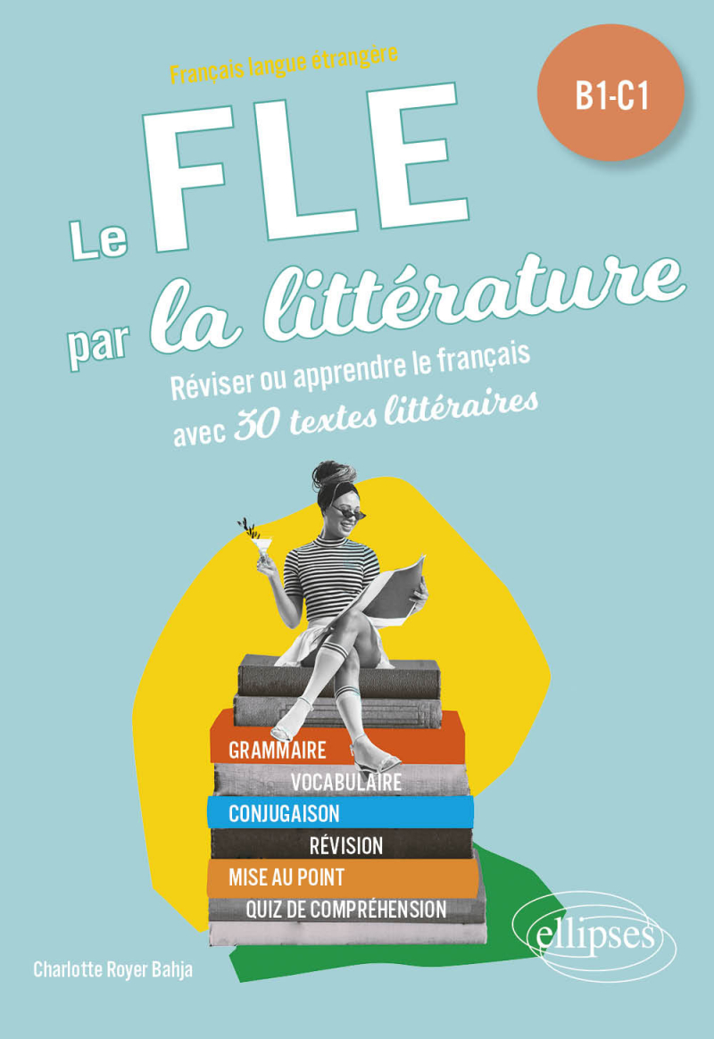 Le FLE par la littérature. B1-C1 (Français langue étrangère) - Réviser ou apprendre le français avec 30 textes littéraires