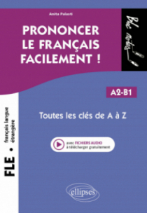 FLE. Prononcer le français facilement ! (Français langue étrangère) - Toutes les clés de A à Z. A2-B1