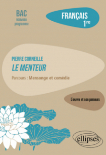 Français. Première. L'œuvre et son parcours. Pierre Corneille, Le Menteur. - Parcours : mensonge et comédie