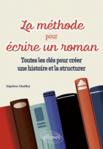 La méthode pour écrire un roman - Toutes les clés pour créer une histoire et la structurer