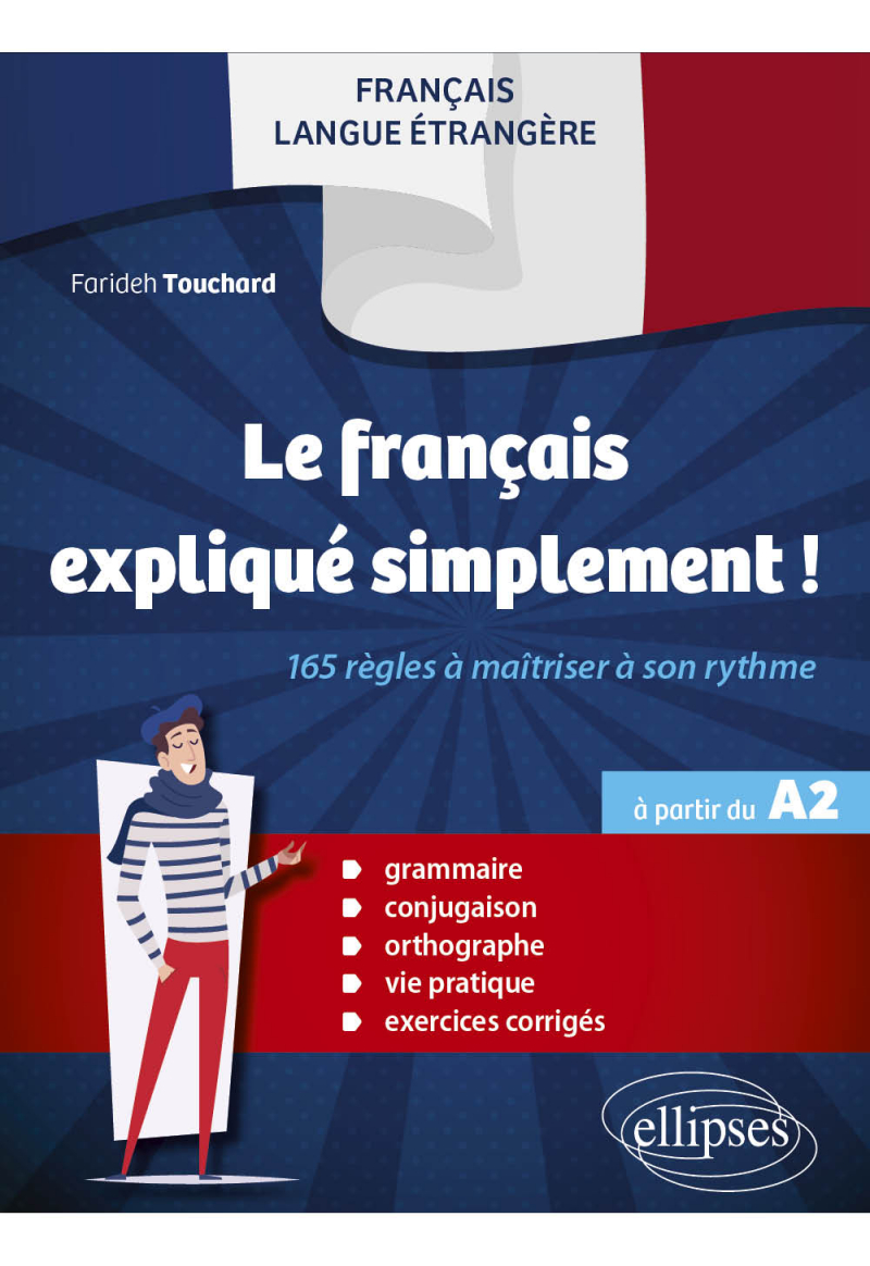 FLE. Le français expliqué simplement ! - 165 règles à maîtriser à son rythme (Grammaire, conjugaison, orthographe, vie pratique, exercices corrigés) (à partir du A2)