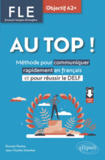 AU TOP ! Objectif A2+ (FLE. Français langue étrangère) - Méthode pour communiquer rapidement en français et pour réussir le DELF (avec audios)