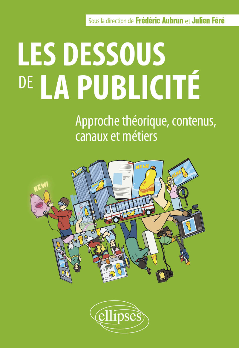 Les dessous de la publicité - Approche théorique, contenus, canaux et métiers