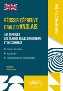 Réussir l’épreuve orale d’anglais aux concours des grandes écoles d’ingénieurs et de commerce - MP – MPI – PC – PSI – BCPST – ECG - ECT
