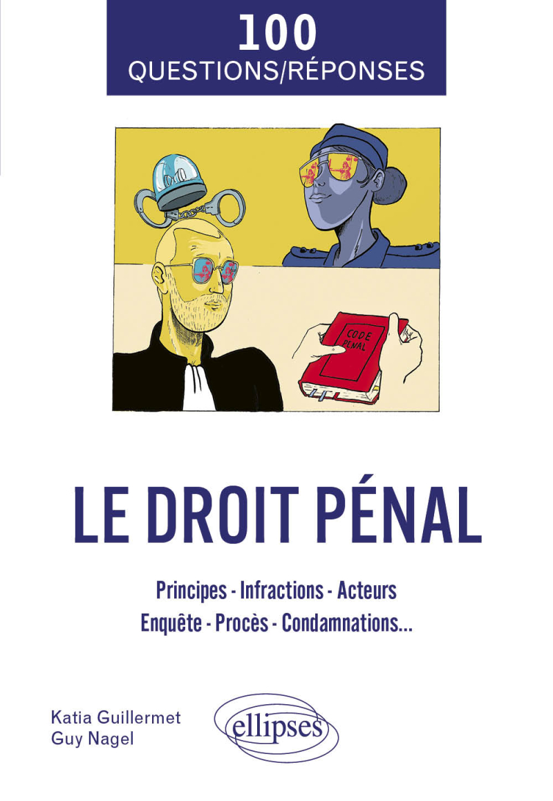 Le Droit pénal - Principes - Infractions - Acteurs - Enquête - Procès - Condamnations...