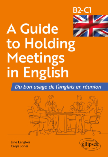 A Guide to Holding Meetings in English - Du bon usage de l'anglais en réunion (B2-C1)
