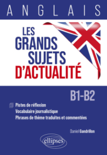 Anglais. Les grands sujets d'actualité - Pistes de réflexion - Vocabulaire journalistique - Phrases de thème traduites et commentées (B1-B2)