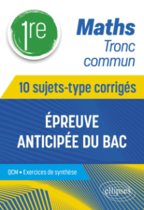 Maths Tronc commun - 1re - 10 sujets-type corrigés de l’épreuve anticipée du Bac