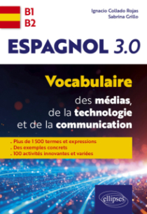 Espagnol 3.0 - Vocabulaire des médias, de la technologie et de la communication - Plus de 1500 termes et expressions - Des exemples concrets - 100 activités innovantes et variées